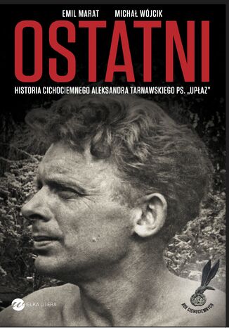 Ostatni. Historia cichociemnego Aleksandra Tarnawskiego, pseudonim "Upłaz"