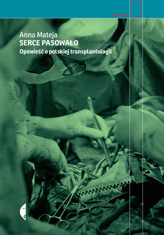Serce pasowało. Opowieść o polskiej transplantologii