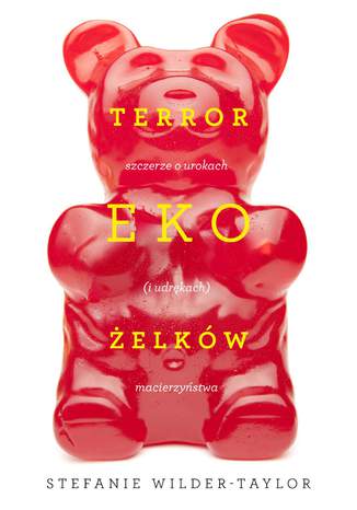 Terror ekoelkw, czyli szczerze o urokach (i udrkach) macierzystwa Stefanie Wilder-Taylor - okadka ebooka