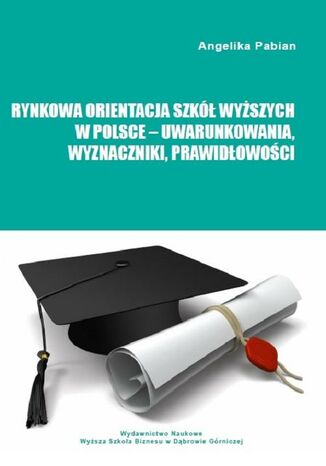 Rynkowa orientacja szkół wyższych w Polsce - uwarunkowania, wyznaczniki, prawidłowości