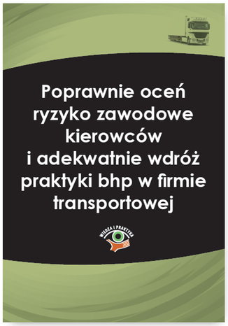 Okładka książki/ebooka Poprawnie oceń ryzyko zawodowe kierowców i adekwatnie wdróż praktyki bhp w firmie transportowej