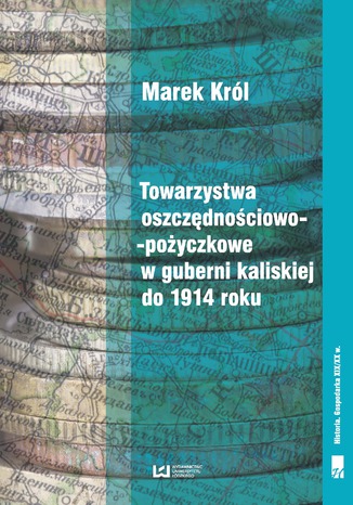 Towarzystwa oszczędnościowo-pożyczkowe w guberni kaliskiej do 1914 roku Marek Król - okładka książki