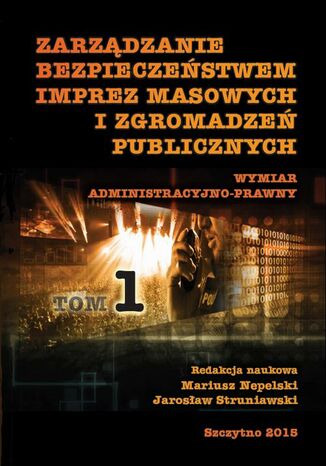 Zarządzanie bezpieczeństwem imprez masowych i zgromadzeń publicznych. Wymiar administracyjno-prawny. Część I