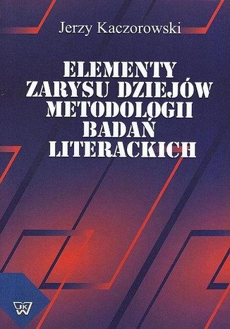 Elementy zarysu dziejw metodologii bada literackich Jerzy Kaczorowski - okadka ebooka