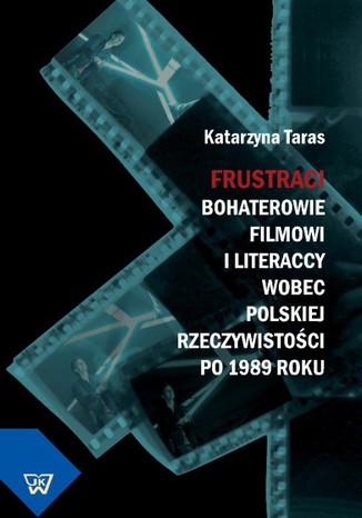 Frustraci. Bohaterowie filmowi i literaccy wobec polskiej rzeczywistoci po 1989 roku Katarzyna Taras - okadka ebooka