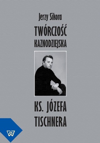 Twrczo kaznodziejska ks. Jzefa Tischnera Jerzy Sikora - okadka audiobooks CD