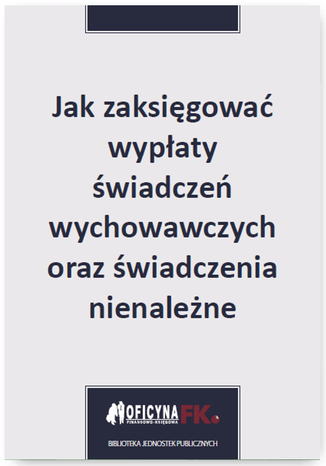 Jak zaksięgować wypłaty świadczeń wychowawczych oraz świadczenia nienależne
