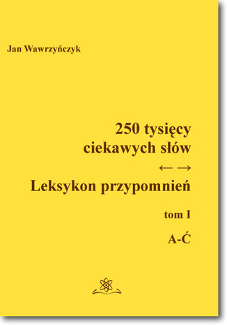 250 tysicy ciekawych sw. Leksykon przypomnie Tom I (A-) Jan Wawrzyczyk - okadka ebooka