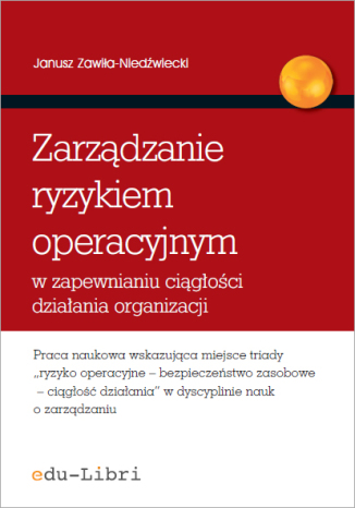 Zarządzanie ryzykiem operacyjnym w zapewnianiu ciągłości działania organizacji Janusz Zawiła-Niedźwiecki - okładka książki
