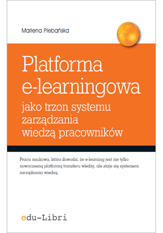 Platforma e-learningowa jako trzon systemu zarzdzania wiedz pracownikw Marlena Plebaska - okadka ebooka