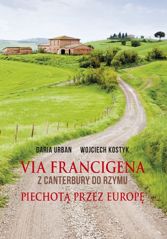 Via Francigena. Z Canterbury do Rzymu. Piechotą przez Europę  Daria Urban, Wojciech Kostyk - okładka ebooka