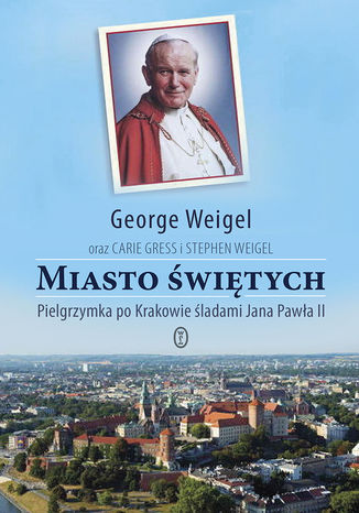 Miasto świętych. Pielgrzymka po Krakowie śladami Jana Pawła II