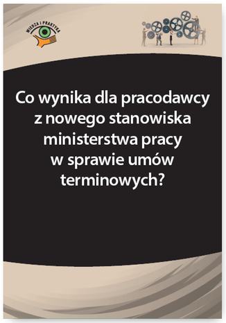 Okładka książki/ebooka Co wynika dla pracodawcy z nowego stanowiska ministerstwa pracy w sprawie umów terminowych?