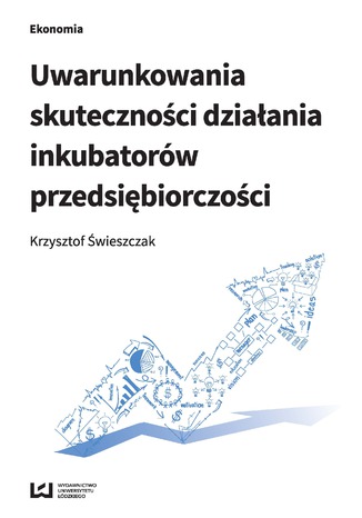 Uwarunkowania skuteczności działania inkubatorów przedsiębiorczości Krzysztof Świeszczak - okładka książki