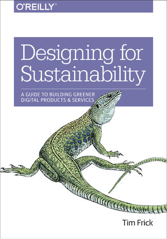 Designing for Sustainability. A Guide to Building Greener Digital Products and Services Tim Frick - okładka książki