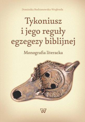 Tykoniusz i jego reguy egzegezy biblijnej Dominika Budzanowska-Weglenda - okadka ebooka