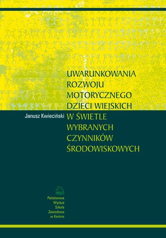 Uwarunkowania rozwoju motorycznego dzieci wiejskich w wietle wybranych czynnikw rodowiskowych Janusz Kwieciski - okadka ebooka