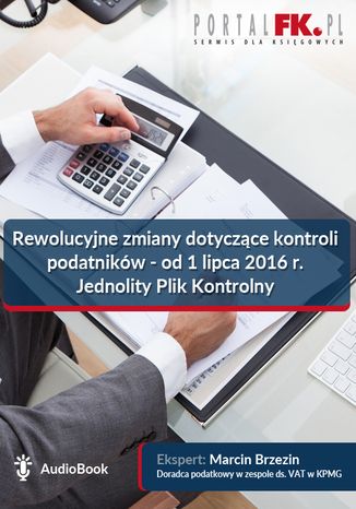 Rewolucyjne zmiany dotyczce kontroli podatnikw - od 1 lipca 2016 r. Jednolity Plik Kontrolny Marcin Brzezin - okadka ebooka