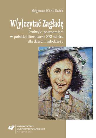 Okładka:W(y)czytać Zagładę. Praktyki postpamięci w polskiej literaturze XXI wieku dla dzieci i młodzieży 