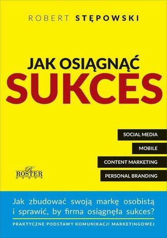 Jak osiągnąć sukces. Praktyczne podstawy komunikacji marketingowej dla mikroprzedsiębiorstw i ich właścicieli