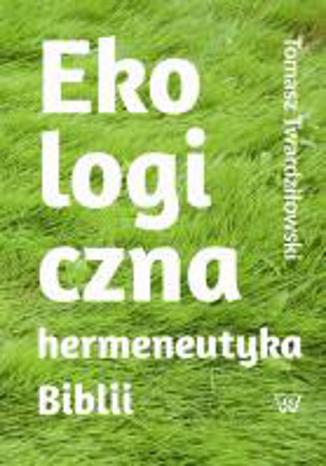 Ekologiczna hermeneutyka Biblii: cele rezultaty zastosowania Tomasz Twardziowski - okadka audiobooks CD