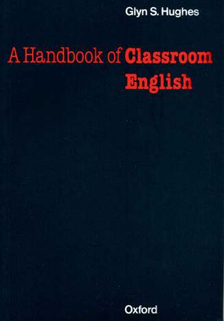 Handbook of Classroom English - Oxford Handbooks for Language Teachers Hughes, Glynn S. - okadka ksiki
