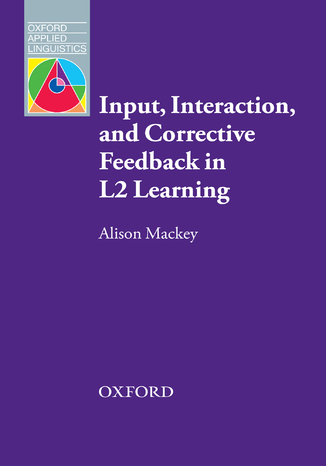 Input, Interaction and Corrective Feedback in L2 Learning - Oxford Applied Linguistics Mackey, Alison - okadka ebooka