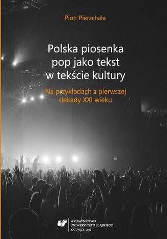 Okładka:Polska piosenka pop jako tekst w tekście kultury. Na przykładach z pierwszej dekady XXI wieku 