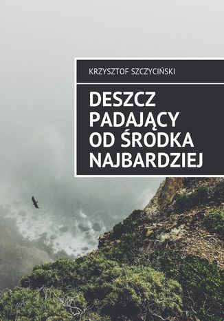 Deszcz padajcy od rodka najbardziej Krzysztof Szczyciski - okadka ebooka