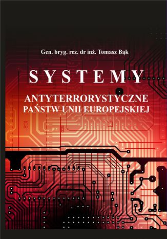 Systemy antyterrorystyczne państw Unii Europejskiej Gen. bryg. rez. dr inż. Tomasz Bąk  - okładka książki