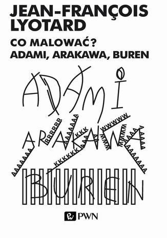 Co malowa? Adami, Arakawa, Buren Jean-Francois Lyotard - okadka audiobooks CD