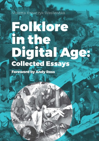 Folklore in the Digital Age: Collected Essays. Foreword by Andy Ross Violetta Krawczyk-Wasilewska - okładka książki