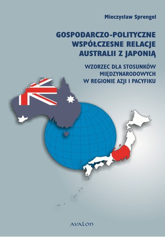 Gospodarczo polityczne wspczesne relacje Australii z Japoni. Wzorzec dla stosunkw midzynarodowych w regionie Azji i Pacyfiku Mieczysaw Sprengel - okadka audiobooks CD