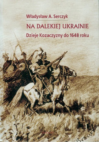 Na dalekiej Ukrainie. Dzieje Kozaczyzny do 1648 roku Wadysaw A. Serczyk - okadka ebooka