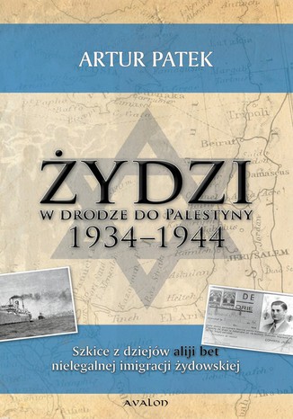 Okładka:Żydzi w drodze do Palestyny 1934-1944. Szkice z dziejów Aliji Bet nielegalnej imigracji żydowskiej 