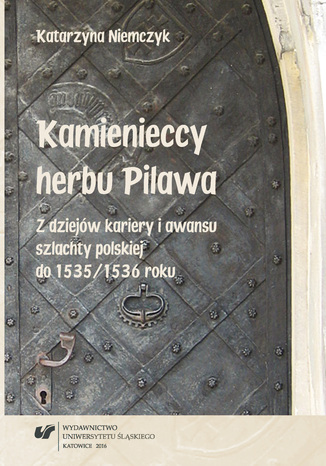Okładka:Kamienieccy herbu Pilawa. Z dziejów kariery i awansu szlachty polskiej do 1535/1536 roku 