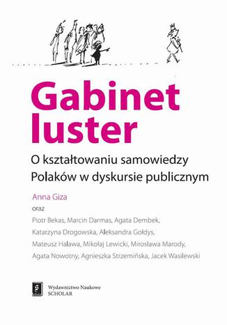 Okładka:Gabinet luster. O kształtowaniu samowiedzy Polaków w dyskursie publicznym. O kształtowaniu samowiedzy Polaków w dyskursie publicznym 