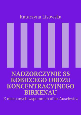 Nadzorczynie SS kobiecego obozu koncentracyjnego Birkenau Katarzyna Lisowska - okadka audiobooks CD