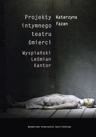 Okładka:Projekty intymnego teatru śmierci. Wyspiański  Leśmian  Kantor 