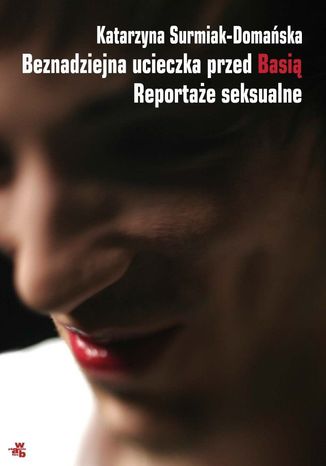Beznadziejna ucieczka przed Basi. Reportae seksualne Katarzyna Surmiak-Domaska - okadka audiobooka MP3