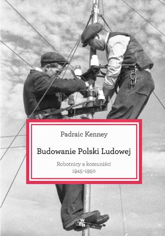 Budowanie Polski Ludowej. Robotnicy a komunici 1945-1950 Padraic Kenney - okadka ebooka