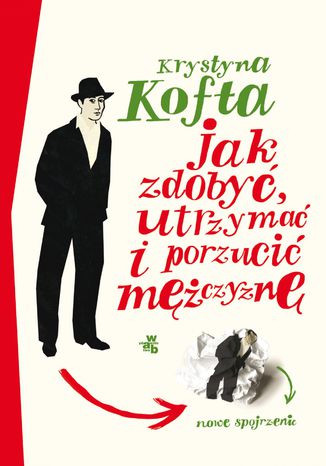 Jak zdobyć, utrzymać i porzucić mężczyznę. Nowe spojrzenie