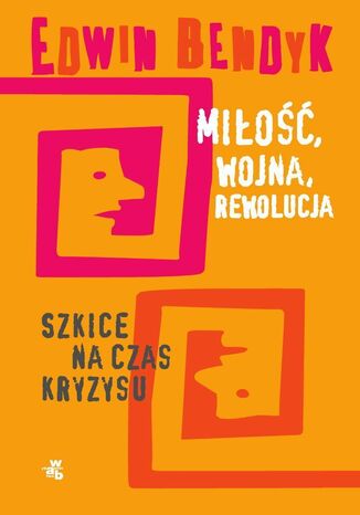 Miłość, wojna, rewolucja Szkice na czas kryzysu