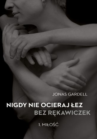 Nigdy nie ocieraj łez bez rękawiczek. Tom 1: Miłość