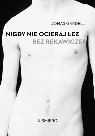 Nigdy nie ocieraj łez bez rękawiczek. Tom 3: Śmierć