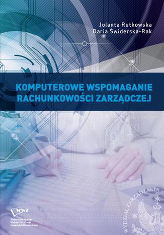 Komputerowe wspomaganie rachunkowości zarządczej Jolanta Rutkowska, Daria Świderska-Rak - okładka książki
