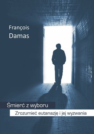 mier z wyboru. Zrozumie eutanazj i jej wyzwania Francois Damas - okadka ebooka