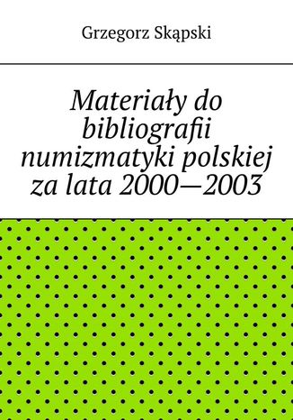 Okładka:Materiały do bibliografii numizmatyki polskiej za lata 2000--2003 