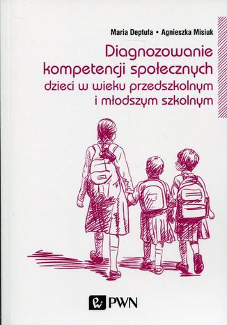 Diagnozowanie kompetencji spoecznych. Dzieci w wieku przedszkolnym i modszym szkolnym Maria Deptua, Agnieszka Misiuk - okadka audiobooks CD