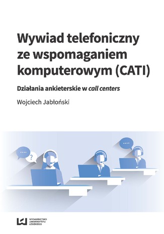 Okładka:Wywiad telefoniczny ze wspomaganiem komputerowym (CATI). Działania ankieterskie w call centers 